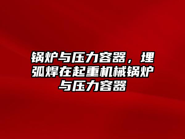 鍋爐與壓力容器，埋弧焊在起重機械鍋爐與壓力容器