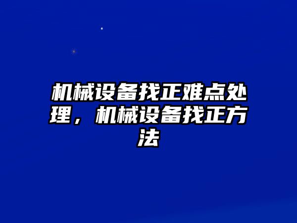 機(jī)械設(shè)備找正難點(diǎn)處理，機(jī)械設(shè)備找正方法