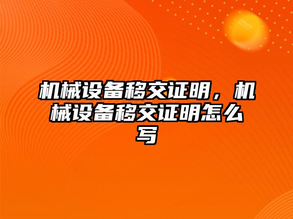 機(jī)械設(shè)備移交證明，機(jī)械設(shè)備移交證明怎么寫