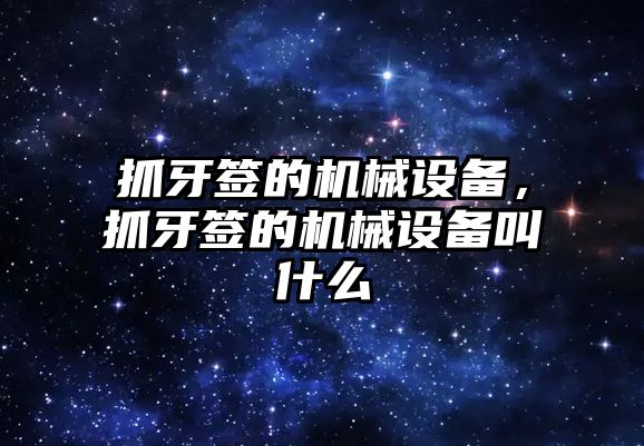 抓牙簽的機械設備，抓牙簽的機械設備叫什么