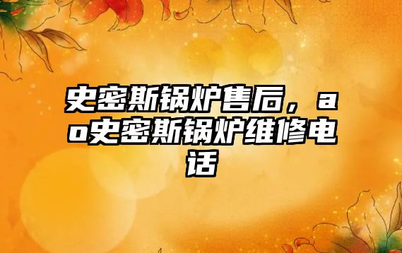 史密斯鍋爐售后，ao史密斯鍋爐維修電話(huà)