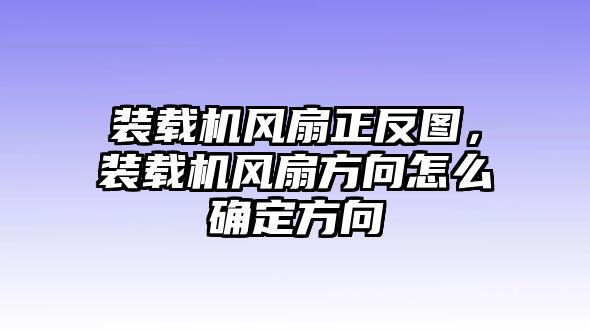 裝載機(jī)風(fēng)扇正反圖，裝載機(jī)風(fēng)扇方向怎么確定方向