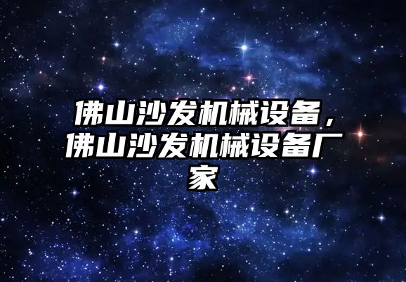 佛山沙發(fā)機械設(shè)備，佛山沙發(fā)機械設(shè)備廠家