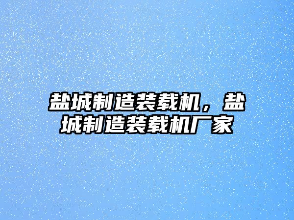 鹽城制造裝載機(jī)，鹽城制造裝載機(jī)廠家