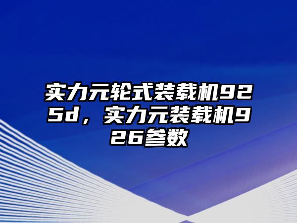 實(shí)力元輪式裝載機(jī)925d，實(shí)力元裝載機(jī)926參數(shù)