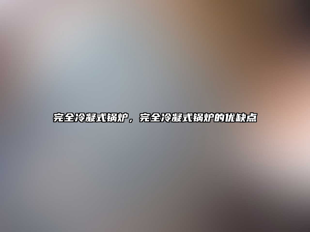 完全冷凝式鍋爐，完全冷凝式鍋爐的優(yōu)缺點(diǎn)