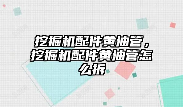 挖掘機配件黃油管，挖掘機配件黃油管怎么拆