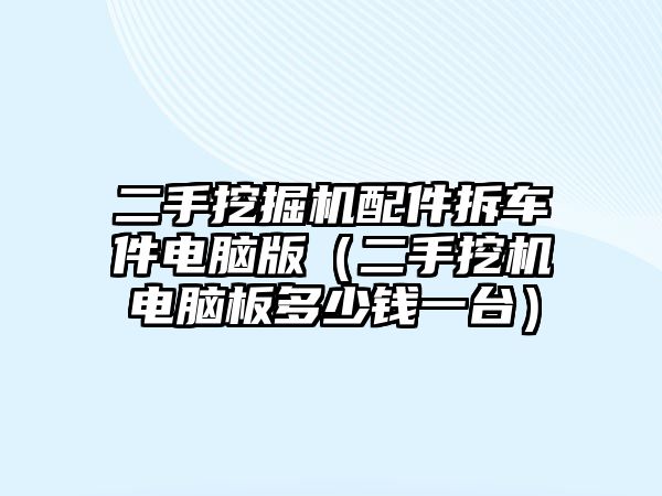 二手挖掘機(jī)配件拆車(chē)件電腦版（二手挖機(jī)電腦板多少錢(qián)一臺(tái)）