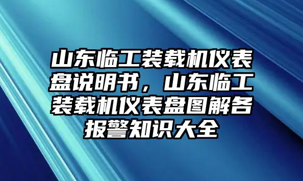 山東臨工裝載機(jī)儀表盤(pán)說(shuō)明書(shū)，山東臨工裝載機(jī)儀表盤(pán)圖解各報(bào)警知識(shí)大全