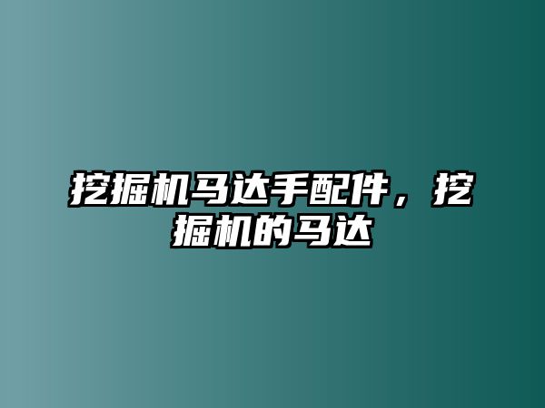 挖掘機(jī)馬達(dá)手配件，挖掘機(jī)的馬達(dá)