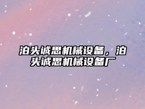 泊頭誠思機械設(shè)備，泊頭誠思機械設(shè)備廠