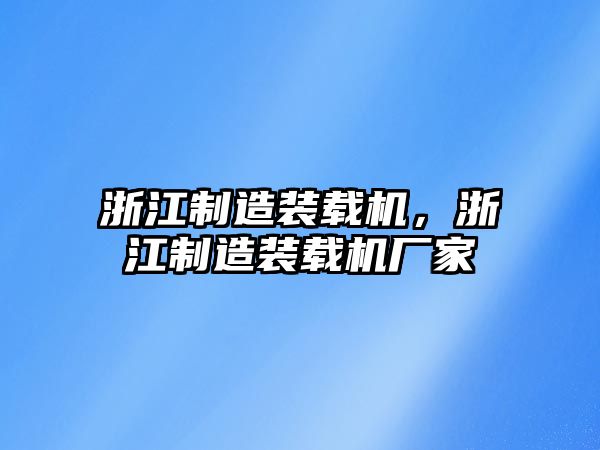 浙江制造裝載機，浙江制造裝載機廠家