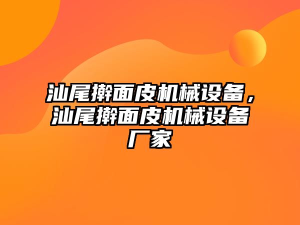 汕尾搟面皮機械設(shè)備，汕尾搟面皮機械設(shè)備廠家