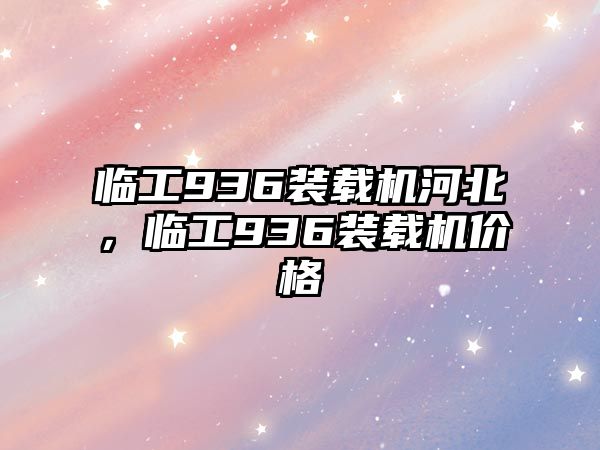 臨工936裝載機河北，臨工936裝載機價格