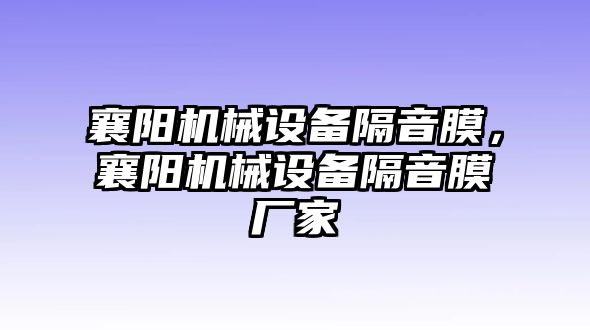 襄陽機(jī)械設(shè)備隔音膜，襄陽機(jī)械設(shè)備隔音膜廠家