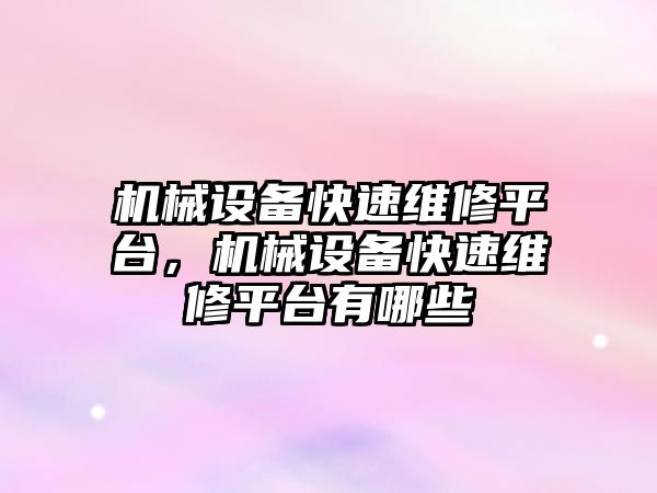 機械設備快速維修平臺，機械設備快速維修平臺有哪些