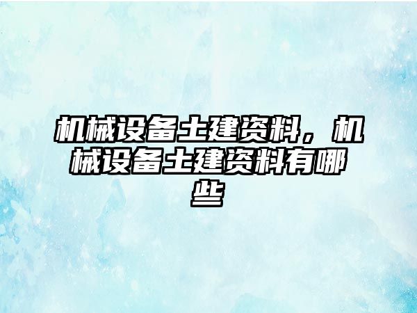 機械設(shè)備土建資料，機械設(shè)備土建資料有哪些