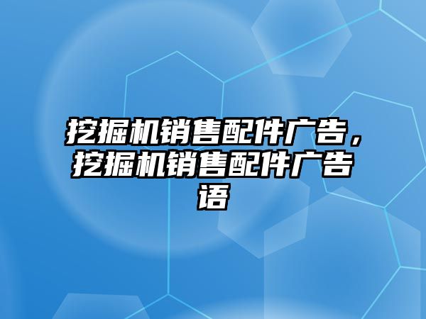 挖掘機銷售配件廣告，挖掘機銷售配件廣告語