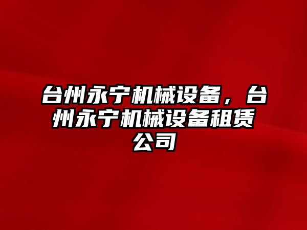 臺州永寧機械設備，臺州永寧機械設備租賃公司