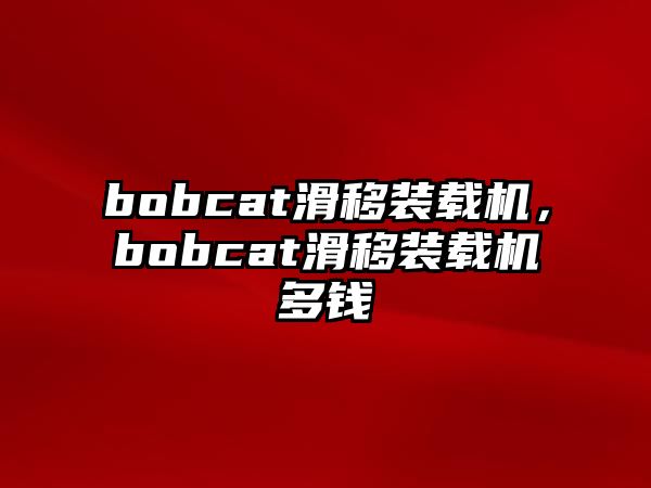 bobcat滑移裝載機(jī)，bobcat滑移裝載機(jī)多錢(qián)