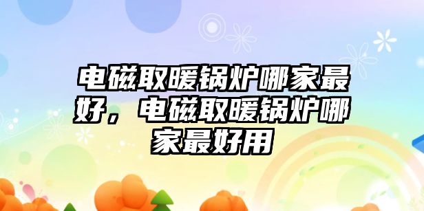 電磁取暖鍋爐哪家最好，電磁取暖鍋爐哪家最好用