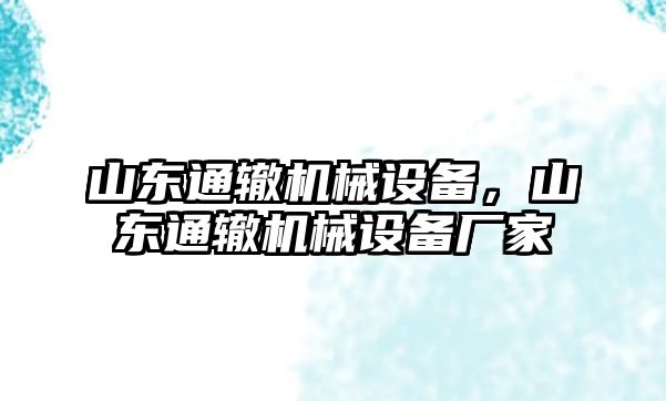 山東通轍機(jī)械設(shè)備，山東通轍機(jī)械設(shè)備廠家