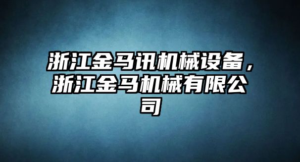 浙江金馬訊機(jī)械設(shè)備，浙江金馬機(jī)械有限公司