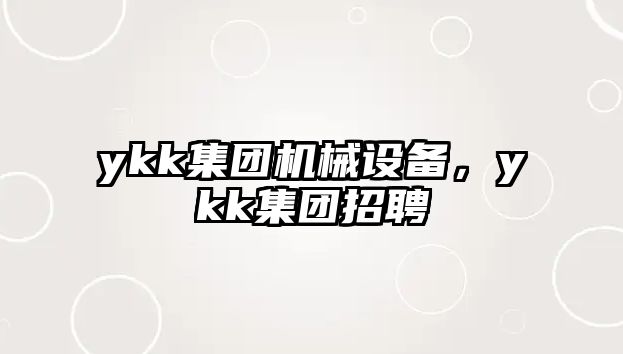 ykk集團(tuán)機(jī)械設(shè)備，ykk集團(tuán)招聘