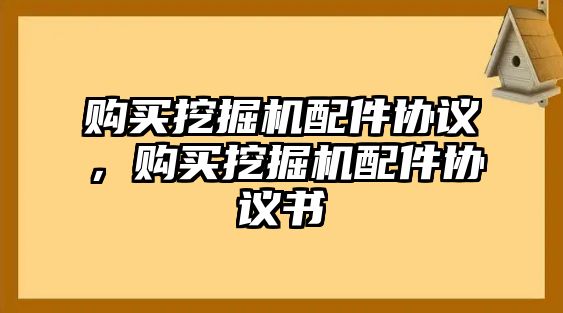 購買挖掘機配件協(xié)議，購買挖掘機配件協(xié)議書