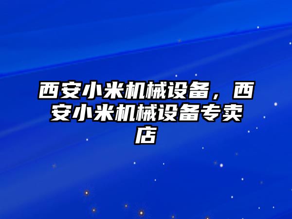 西安小米機(jī)械設(shè)備，西安小米機(jī)械設(shè)備專(zhuān)賣(mài)店