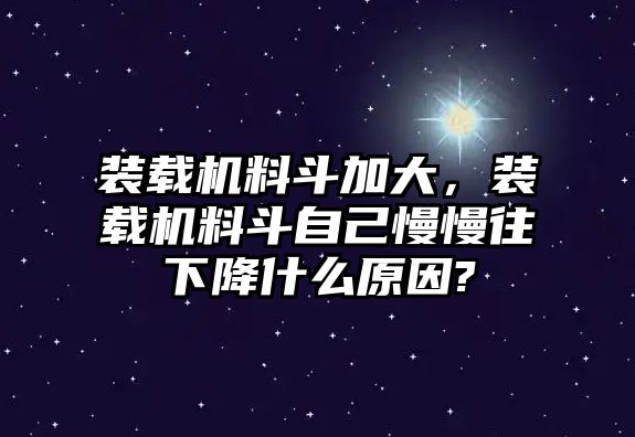 裝載機(jī)料斗加大，裝載機(jī)料斗自己慢慢往下降什么原因?