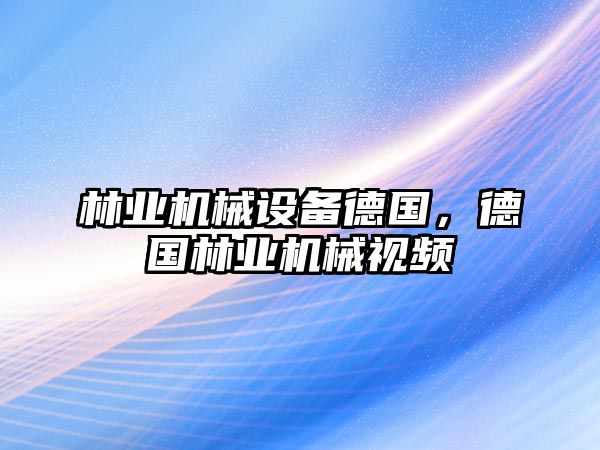 林業(yè)機械設(shè)備德國，德國林業(yè)機械視頻