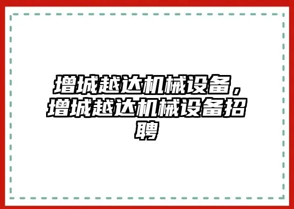 增城越達機械設(shè)備，增城越達機械設(shè)備招聘