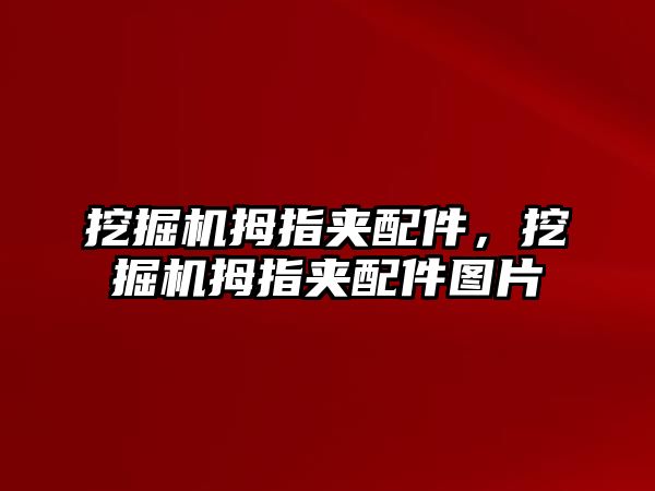 挖掘機拇指夾配件，挖掘機拇指夾配件圖片