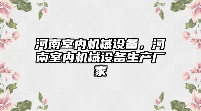 河南室內(nèi)機械設(shè)備，河南室內(nèi)機械設(shè)備生產(chǎn)廠家