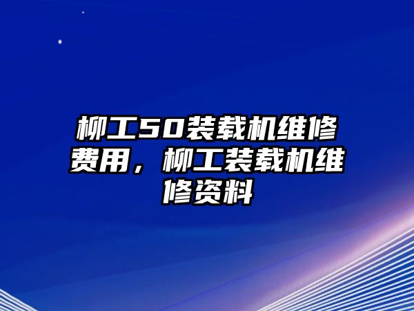 柳工50裝載機維修費用，柳工裝載機維修資料