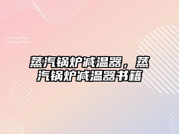 蒸汽鍋爐減溫器，蒸汽鍋爐減溫器書籍