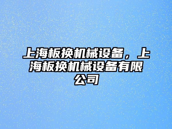 上海板換機(jī)械設(shè)備，上海板換機(jī)械設(shè)備有限公司