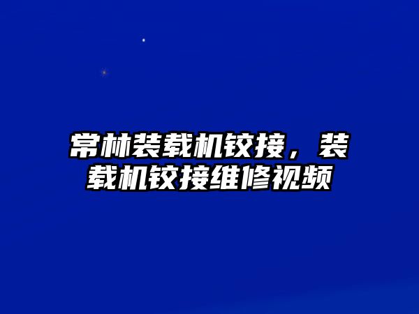 常林裝載機鉸接，裝載機鉸接維修視頻