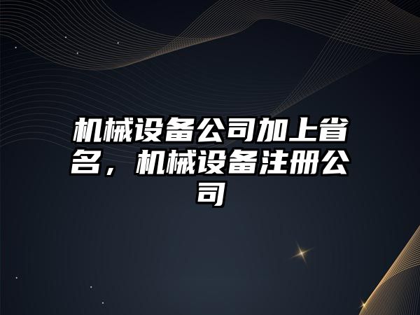 機械設備公司加上省名，機械設備注冊公司