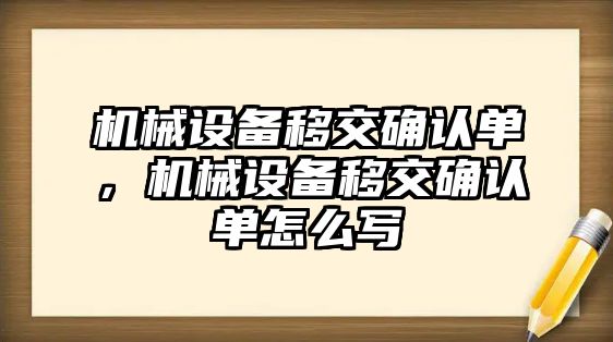 機械設備移交確認單，機械設備移交確認單怎么寫