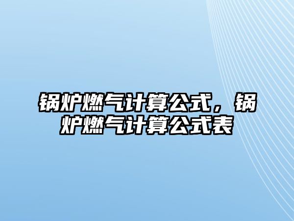 鍋爐燃氣計算公式，鍋爐燃氣計算公式表