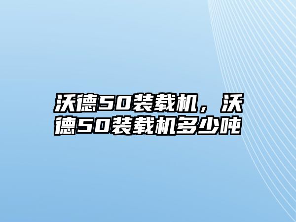 沃德50裝載機(jī)，沃德50裝載機(jī)多少噸