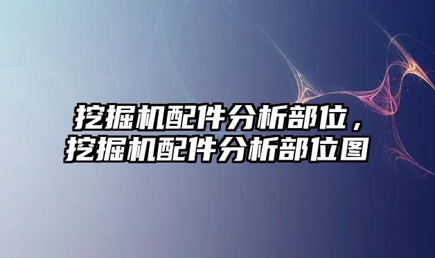 挖掘機(jī)配件分析部位，挖掘機(jī)配件分析部位圖