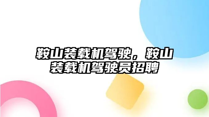 鞍山裝載機駕駛，鞍山裝載機駕駛員招聘