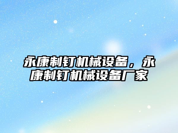 永康制釘機械設備，永康制釘機械設備廠家