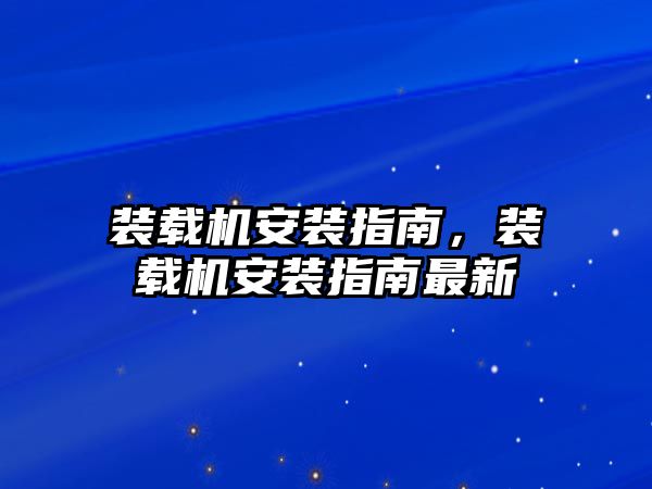 裝載機(jī)安裝指南，裝載機(jī)安裝指南最新