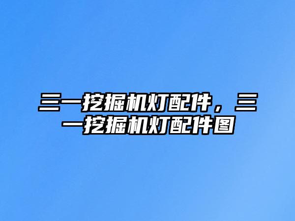 三一挖掘機燈配件，三一挖掘機燈配件圖