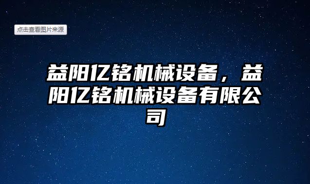 益陽億銘機械設備，益陽億銘機械設備有限公司