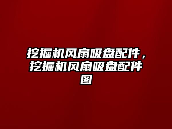 挖掘機風(fēng)扇吸盤配件，挖掘機風(fēng)扇吸盤配件圖